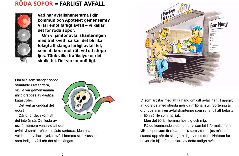 Det verkar onödigt. Om alla som slänger sopor struntade i att sortera, skulle vår gemensamma miljö drabbas av dagliga katastrofer. Det verkar onödigt det också. Därför är det skönt att det inte är så.