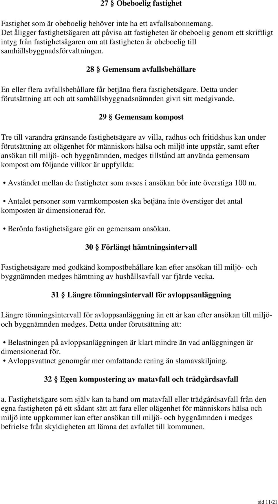 28 Gemensam avfallsbehållare En eller flera avfallsbehållare får betjäna flera fastighetsägare. Detta under förutsättning att och att samhällsbyggnadsnämnden givit sitt medgivande.