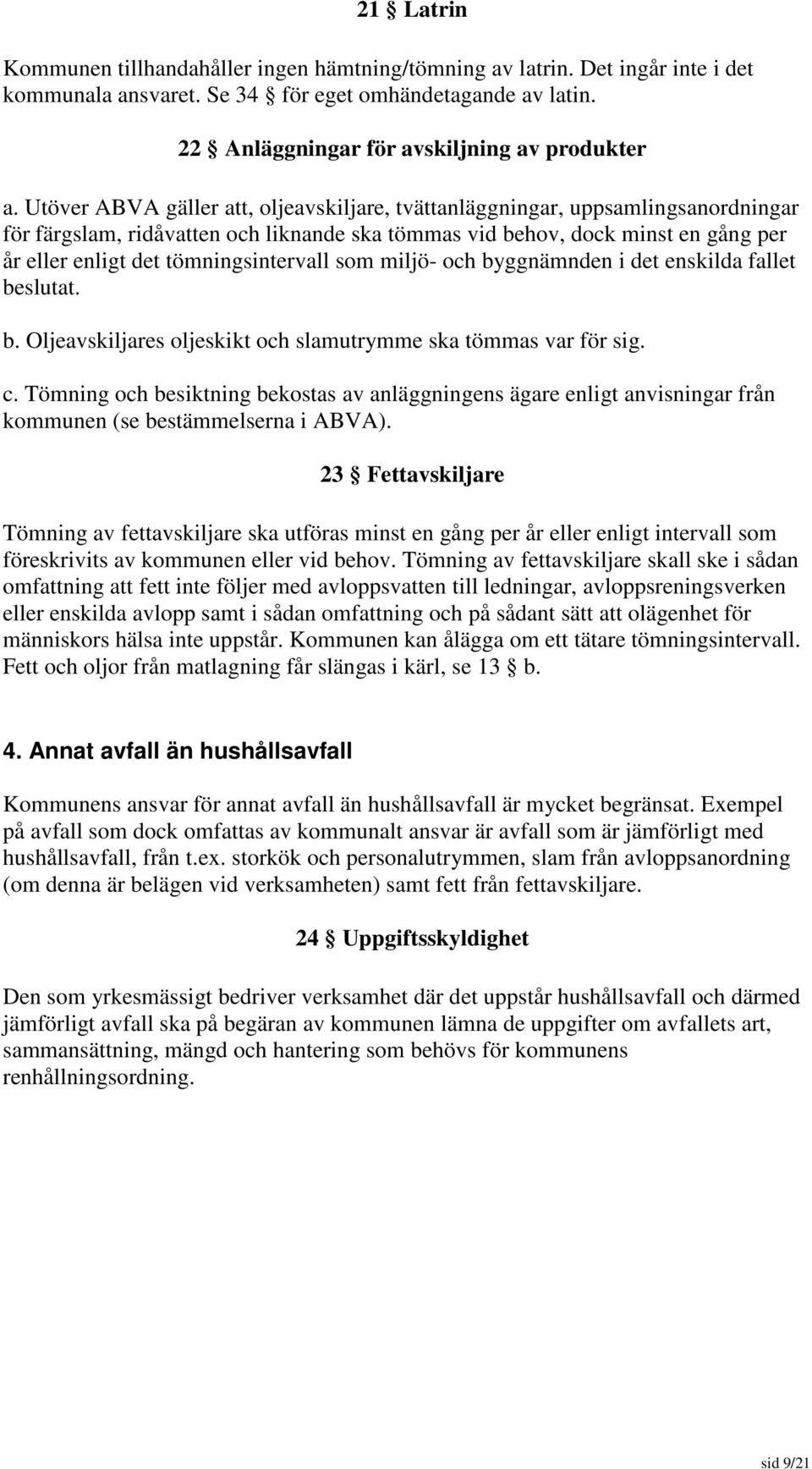 tömningsintervall som miljö- och byggnämnden i det enskilda fallet beslutat. b. Oljeavskiljares oljeskikt och slamutrymme ska tömmas var för sig. c.