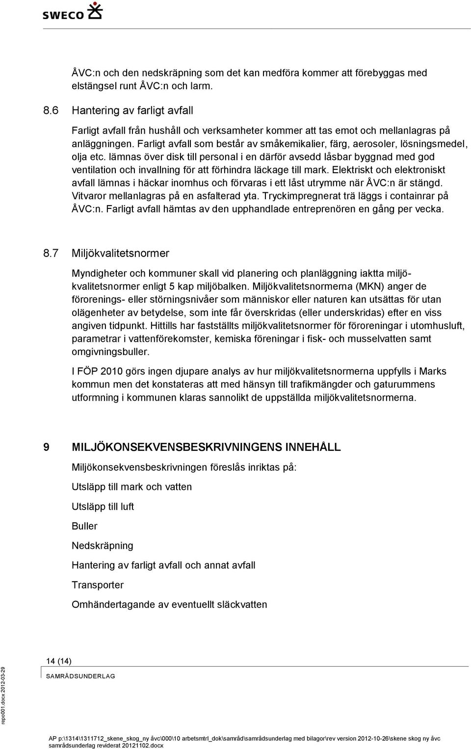 Farligt avfall som består av småkemikalier, färg, aerosoler, lösningsmedel, olja etc.