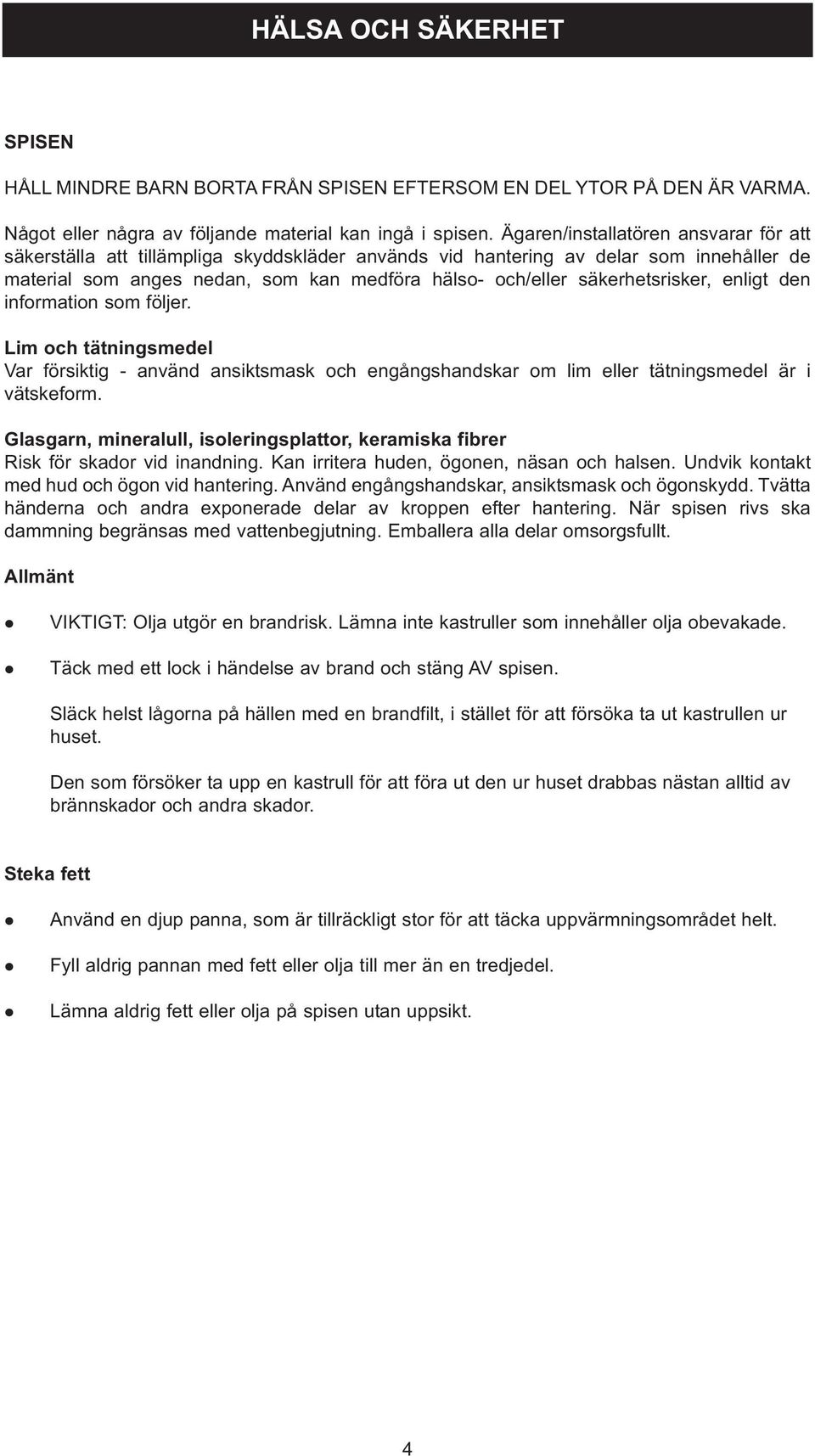 information som föjer. Lim och tätningsmede Var försiktig - använd ansiktsmask och engångshandskar om im eer tätningsmede är i vätskeform.