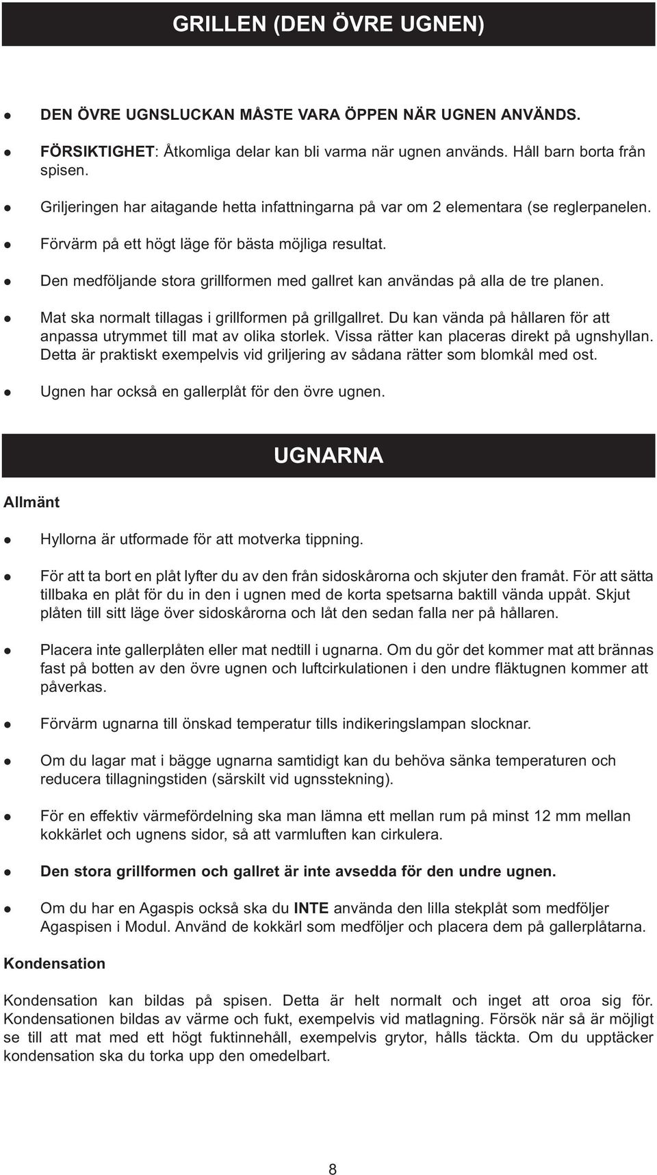 Den medföjande stora griformen med garet kan användas på aa de tre panen. Mat ska normat tiagas i griformen på grigaret. Du kan vända på håaren för att anpassa utrymmet ti mat av oika storek.