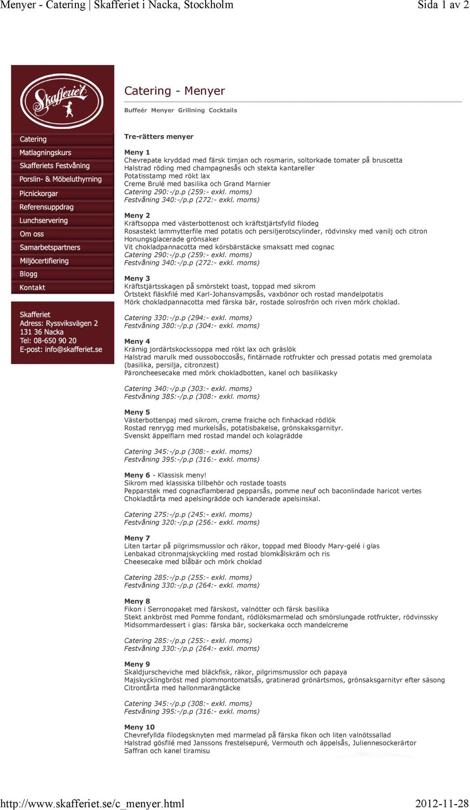 champagnesås och stekta kantareller Potatisstamp med rökt lax Creme Brulé med basilika och Grand Marnier Catering 290:-/p.p (259:- exkl. moms) Festvåning 340:-/p.p (272:- exkl.
