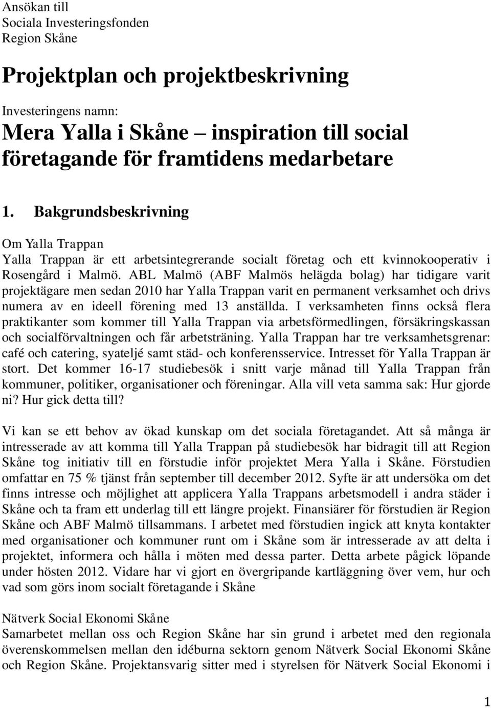 ABL Malmö (ABF Malmös helägda bolag) har tidigare varit projektägare men sedan 2010 har Yalla Trappan varit en permanent verksamhet och drivs numera av en ideell förening med 13 anställda.