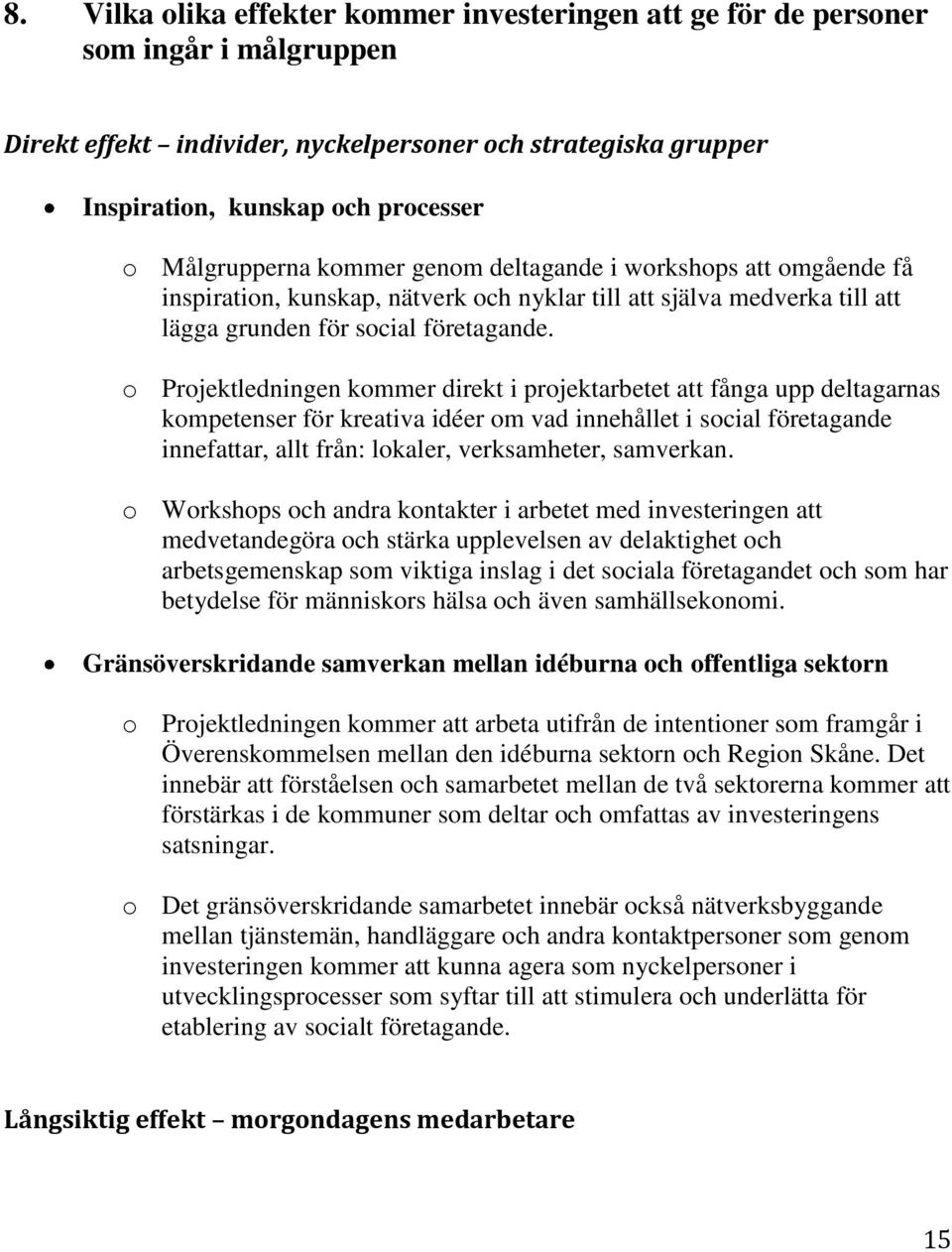 o Projektledningen kommer direkt i projektarbetet att fånga upp deltagarnas kompetenser för kreativa idéer om vad innehållet i social företagande innefattar, allt från: lokaler, verksamheter,