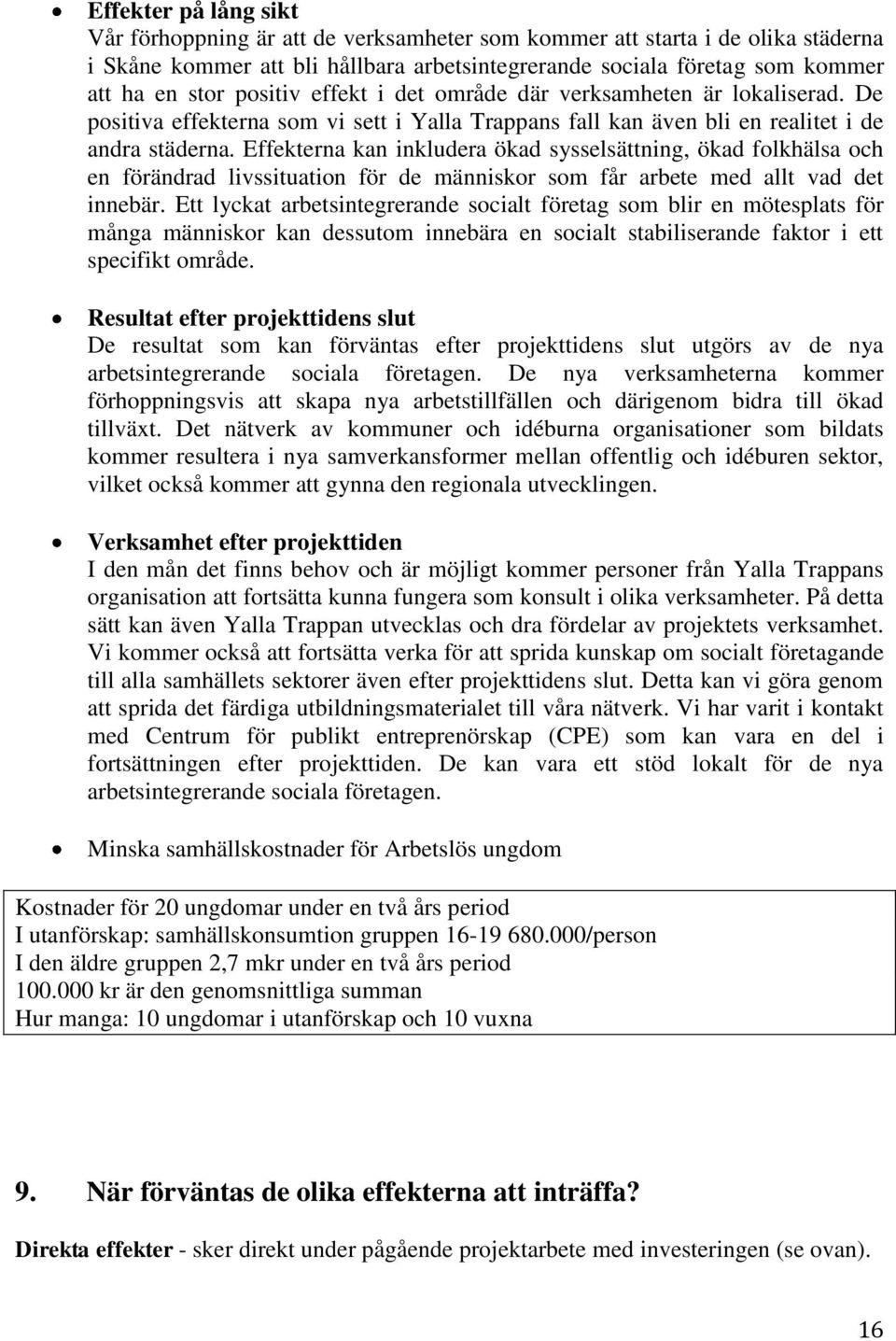 Effekterna kan inkludera ökad sysselsättning, ökad folkhälsa och en förändrad livssituation för de människor som får arbete med allt vad det innebär.