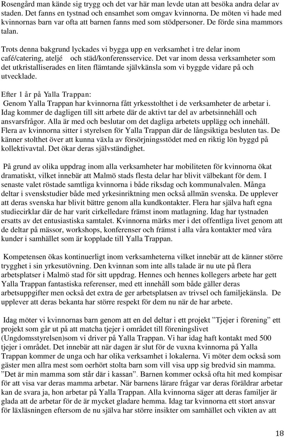 Trots denna bakgrund lyckades vi bygga upp en verksamhet i tre delar inom café/catering, ateljé och städ/konferensservice.