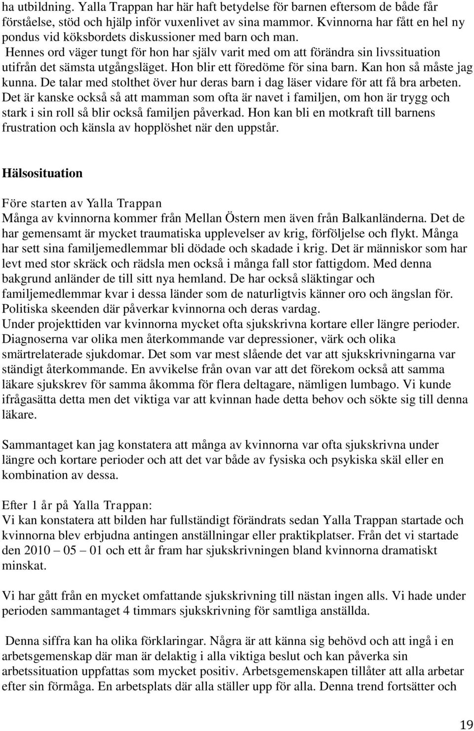 Hon blir ett föredöme för sina barn. Kan hon så måste jag kunna. De talar med stolthet över hur deras barn i dag läser vidare för att få bra arbeten.