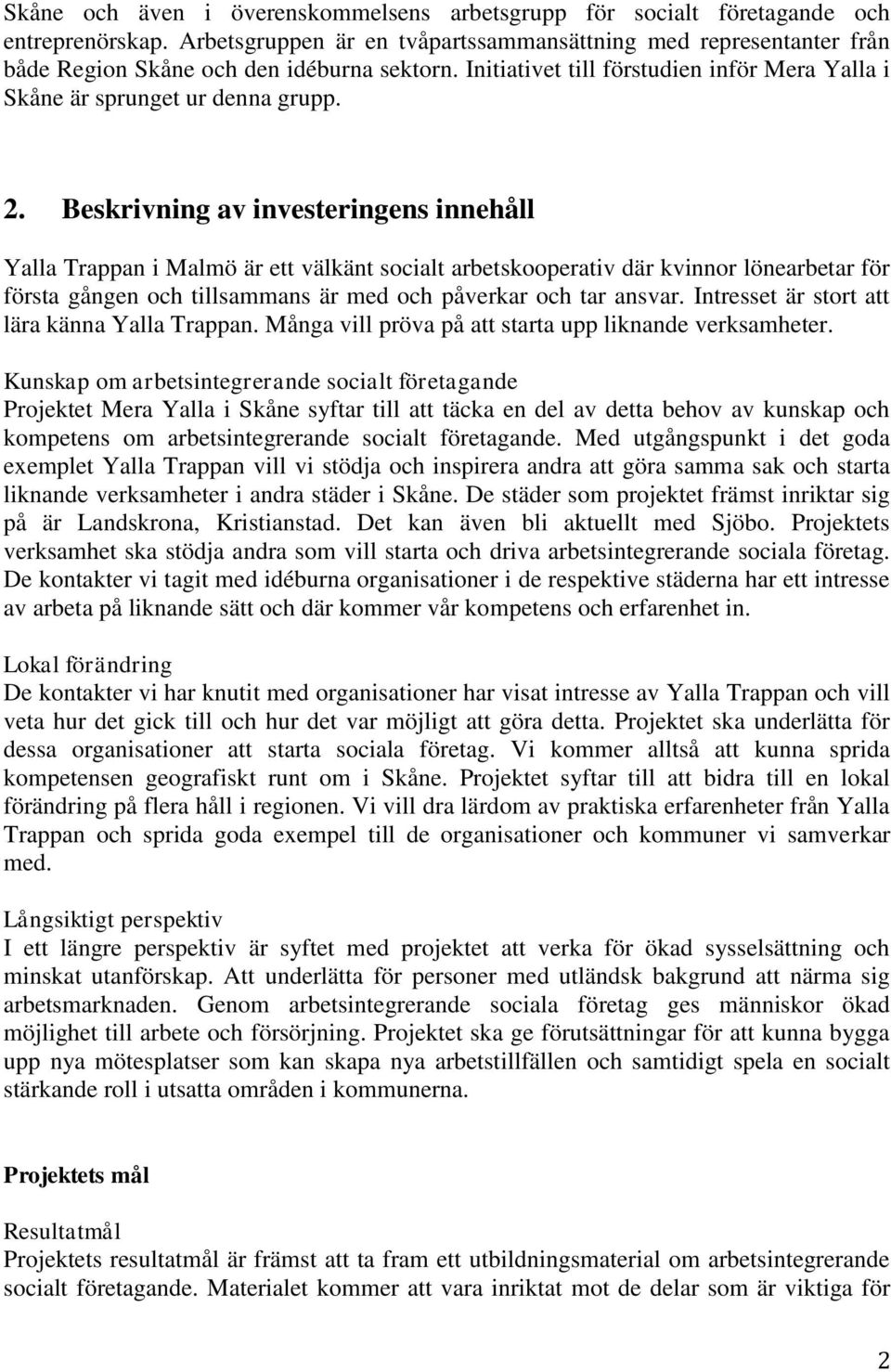 Beskrivning av investeringens innehåll Yalla Trappan i Malmö är ett välkänt socialt arbetskooperativ där kvinnor lönearbetar för första gången och tillsammans är med och påverkar och tar ansvar.