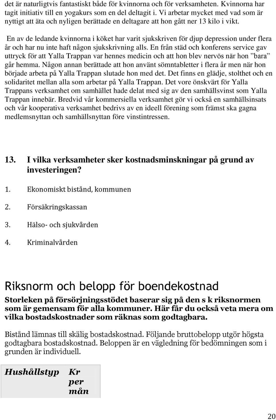 En av de ledande kvinnorna i köket har varit sjukskriven för djup depression under flera år och har nu inte haft någon sjukskrivning alls.