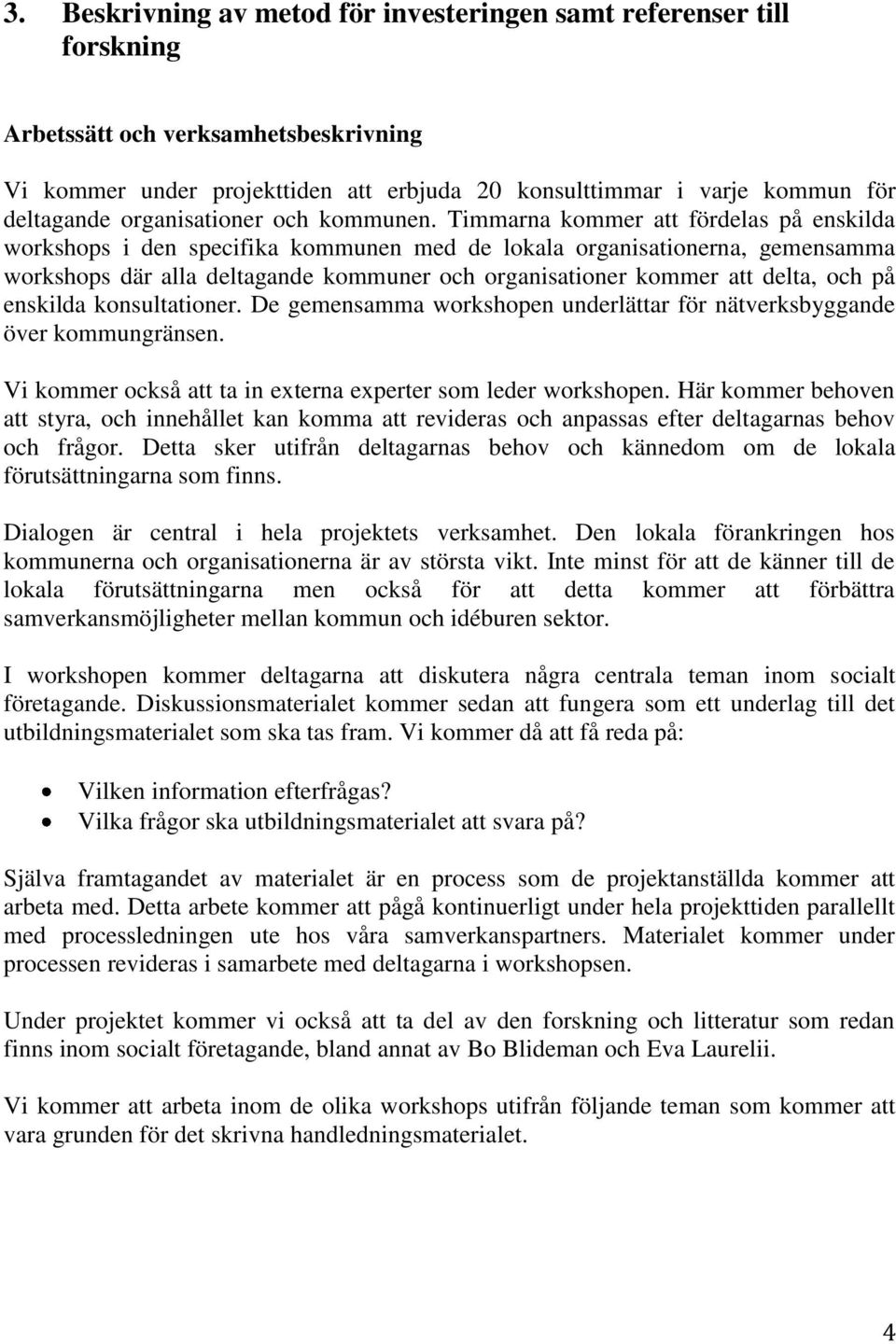 Timmarna kommer att fördelas på enskilda workshops i den specifika kommunen med de lokala organisationerna, gemensamma workshops där alla deltagande kommuner och organisationer kommer att delta, och