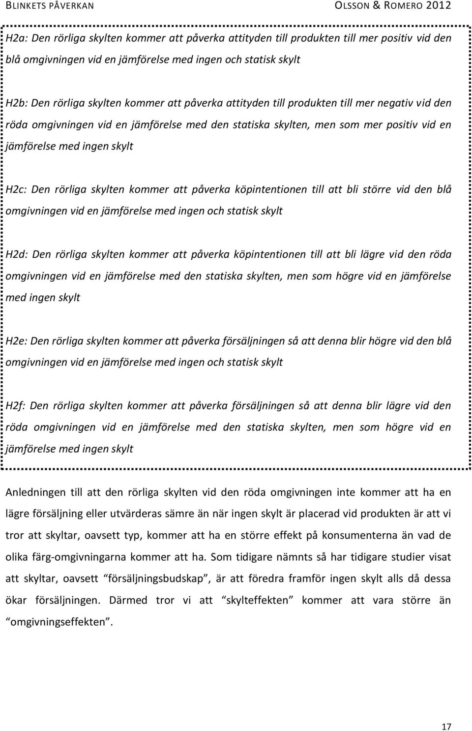 att påverka köpintentionen till att bli större vid den blå omgivningen vid en jämförelse med ingen och statisk skylt H2d: Den rörliga skylten kommer att påverka köpintentionen till att bli lägre vid