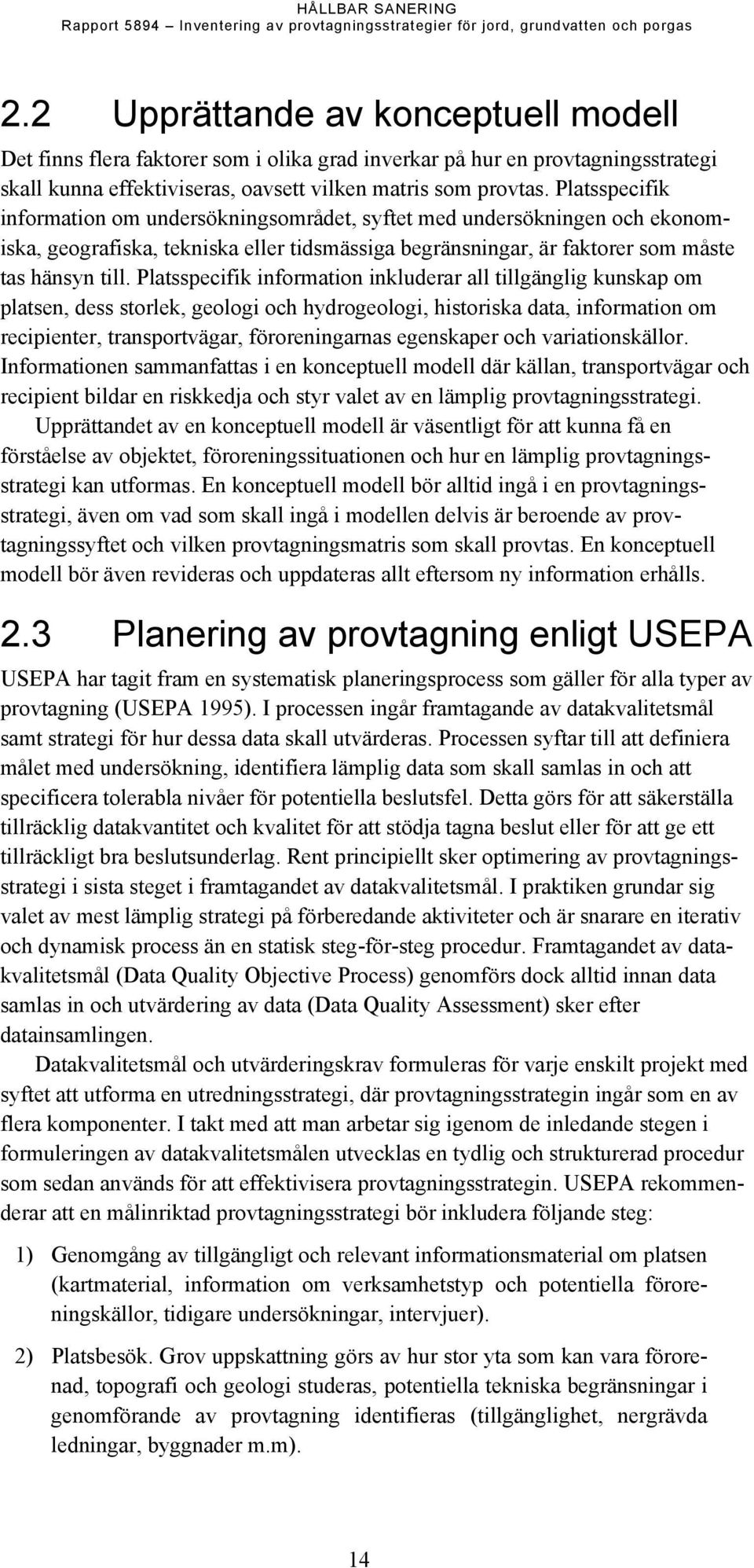 Platsspecifik information inkluderar all tillgänglig kunskap om platsen, dess storlek, geologi och hydrogeologi, historiska data, information om recipienter, transportvägar, föroreningarnas