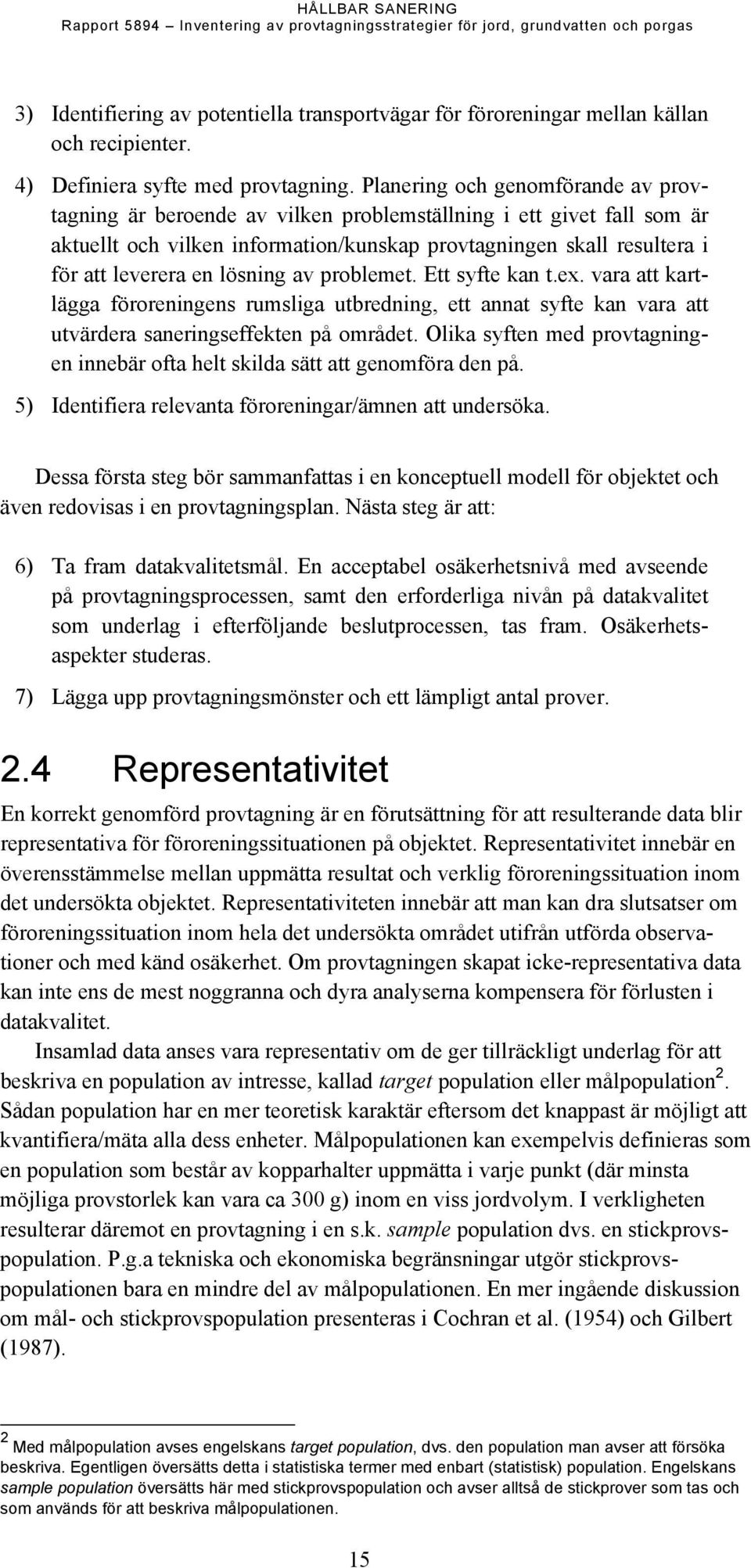 lösning av problemet. Ett syfte kan t.ex. vara att kartlägga föroreningens rumsliga utbredning, ett annat syfte kan vara att utvärdera saneringseffekten på området.