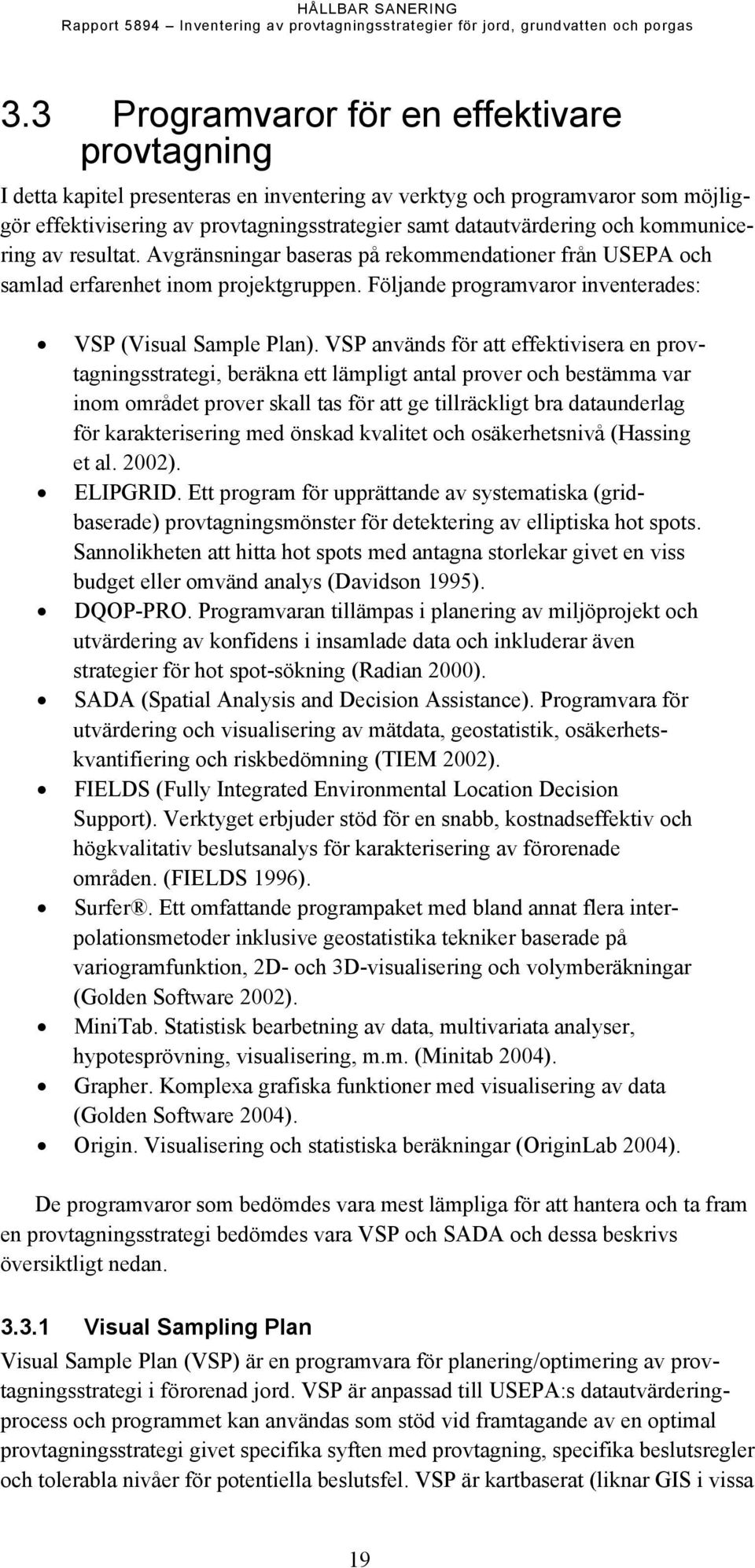 kommunicering av resultat. Avgränsningar baseras på rekommendationer från USEPA och samlad erfarenhet inom projektgruppen. Följande programvaror inventerades: VSP (Visual Sample Plan).