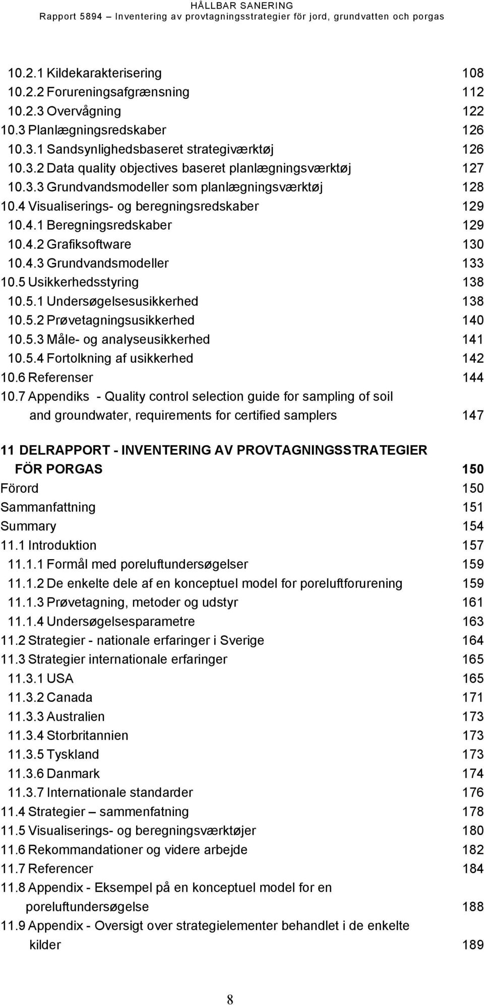 5 Usikkerhedsstyring 138 10.5.1 Undersøgelsesusikkerhed 138 10.5.2 Prøvetagningsusikkerhed 140 10.5.3 Måle- og analyseusikkerhed 141 10.5.4 Fortolkning af usikkerhed 142 10.6 Referenser 144 10.