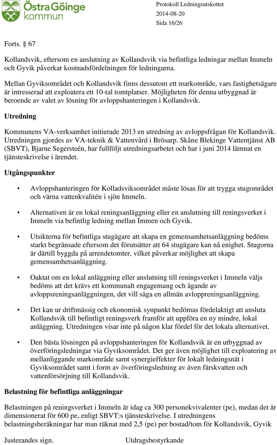 Möjligheten för denna utbyggnad är beroende av valet av lösning för avloppshanteringen i Kollandsvik. Utredning Kommunens VA-verksamhet initierade 2013 en utredning av avloppsfrågan för Kollandsvik.