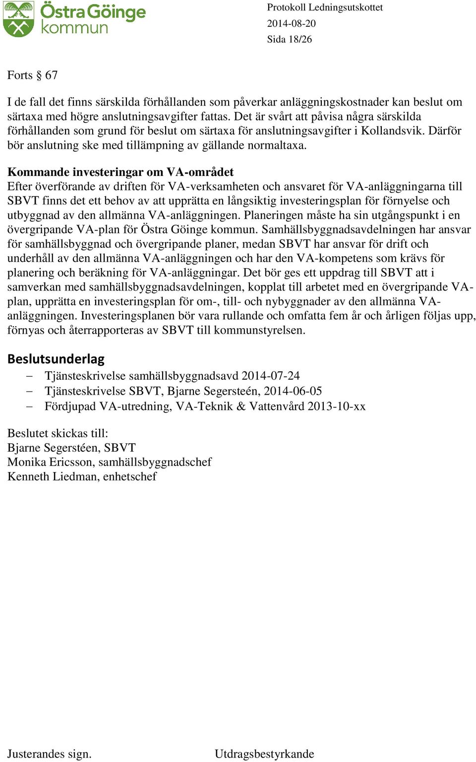 Kommande investeringar om VA-området Efter överförande av driften för VA-verksamheten och ansvaret för VA-anläggningarna till SBVT finns det ett behov av att upprätta en långsiktig investeringsplan