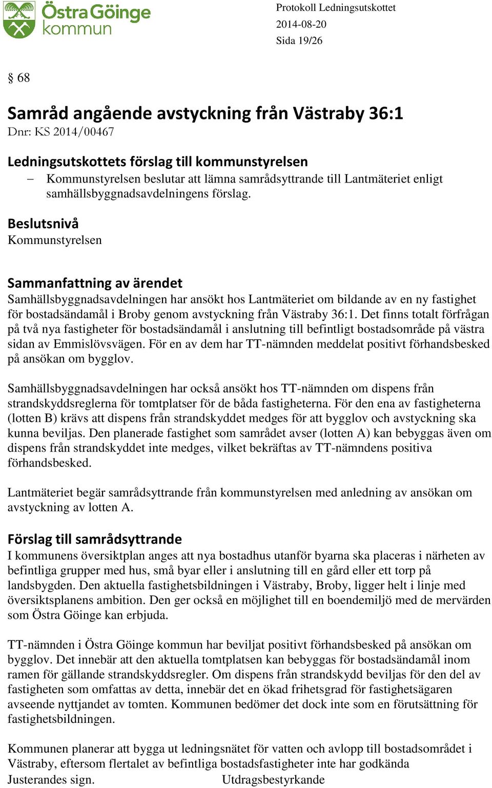 Det finns totalt förfrågan på två nya fastigheter för bostadsändamål i anslutning till befintligt bostadsområde på västra sidan av Emmislövsvägen.