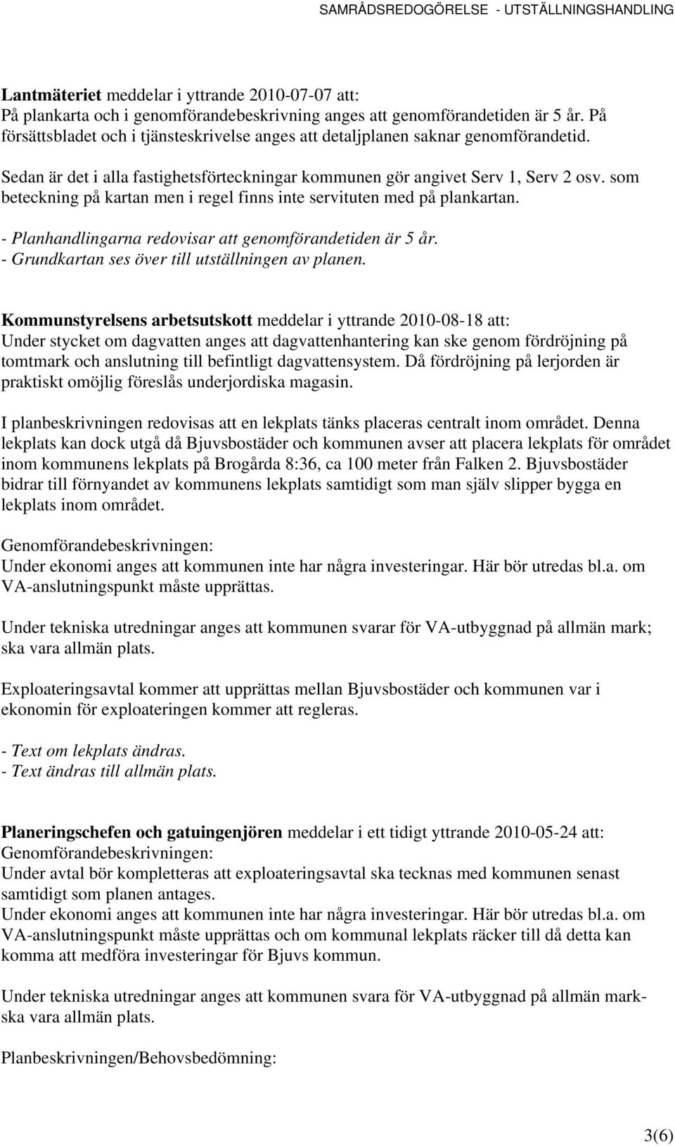 som beteckning på kartan men i regel finns inte servituten med på plankartan. - Planhandlingarna redovisar att genomförandetiden är 5 år. - Grundkartan ses över till utställningen av planen.