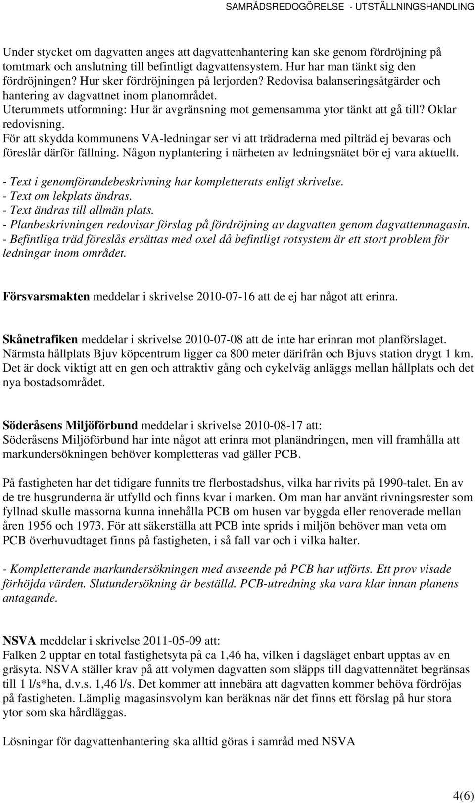 Oklar redovisning. För att skydda kommunens VA-ledningar ser vi att trädraderna med pilträd ej bevaras och föreslår därför fällning.