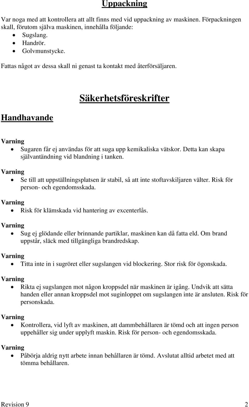 Detta kan skapa självantändning vid blandning i tanken. Se till att uppställningsplatsen är stabil, så att inte stoftavskiljaren välter. Risk för person- och egendomsskada.