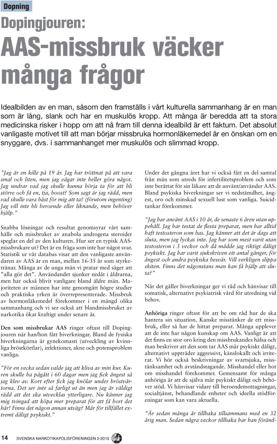 Det absolut vanligaste motivet till att man börjar missbruka hormonläkemedel är en önskan om en snyggare, dvs. i sammanhanget mer muskulös och slimmad kropp. Jag är en kille på 19 år.