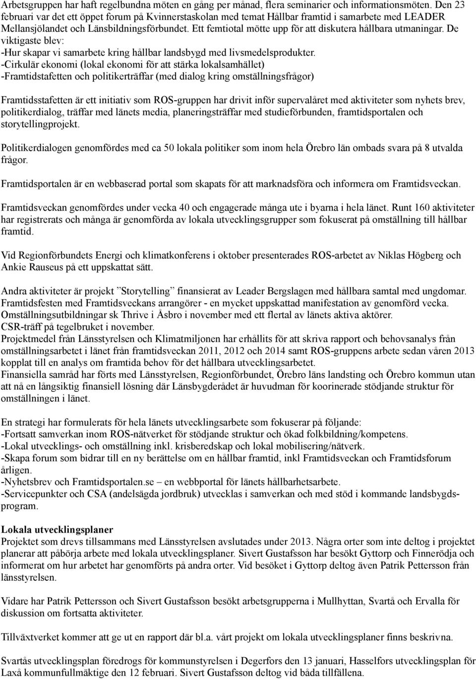 Ett femtiotal mötte upp för att diskutera hållbara utmaningar. De viktigaste blev: -Hur skapar vi samarbete kring hållbar landsbygd med livsmedelsprodukter.