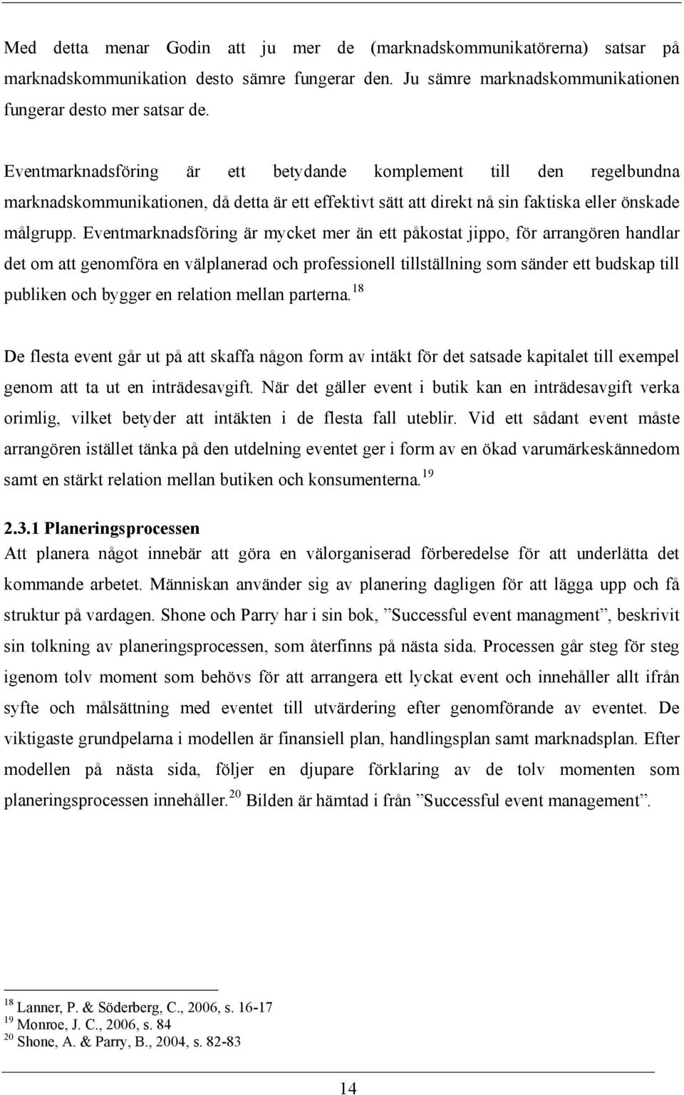 Eventmarknadsföring är mycket mer än ett påkostat jippo, för arrangören handlar det om att genomföra en välplanerad och professionell tillställning som sänder ett budskap till publiken och bygger en