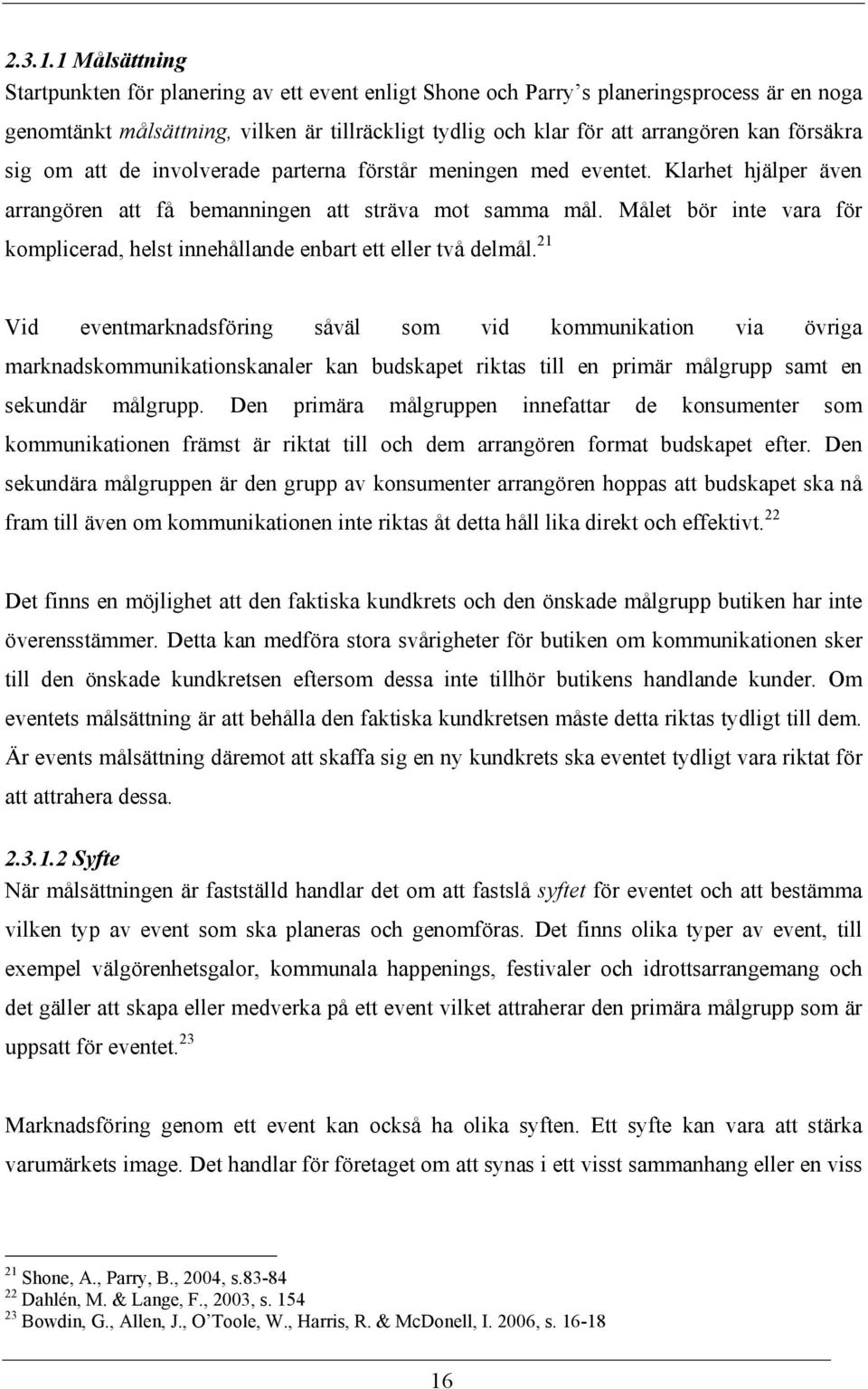 försäkra sig om att de involverade parterna förstår meningen med eventet. Klarhet hjälper även arrangören att få bemanningen att sträva mot samma mål.