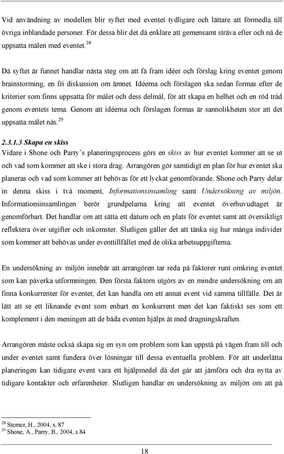 28 Då syftet är funnet handlar nästa steg om att få fram idéer och förslag kring eventet genom brainstorming, en fri diskussion om ämnet.