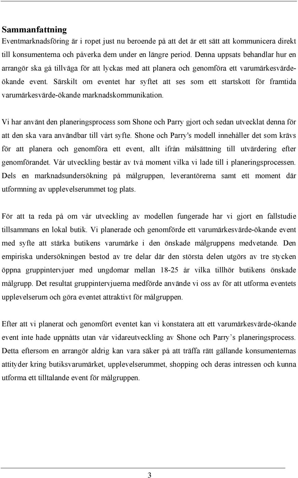 Särskilt om eventet har syftet att ses som ett startskott för framtida varumärkesvärde-ökande marknadskommunikation.