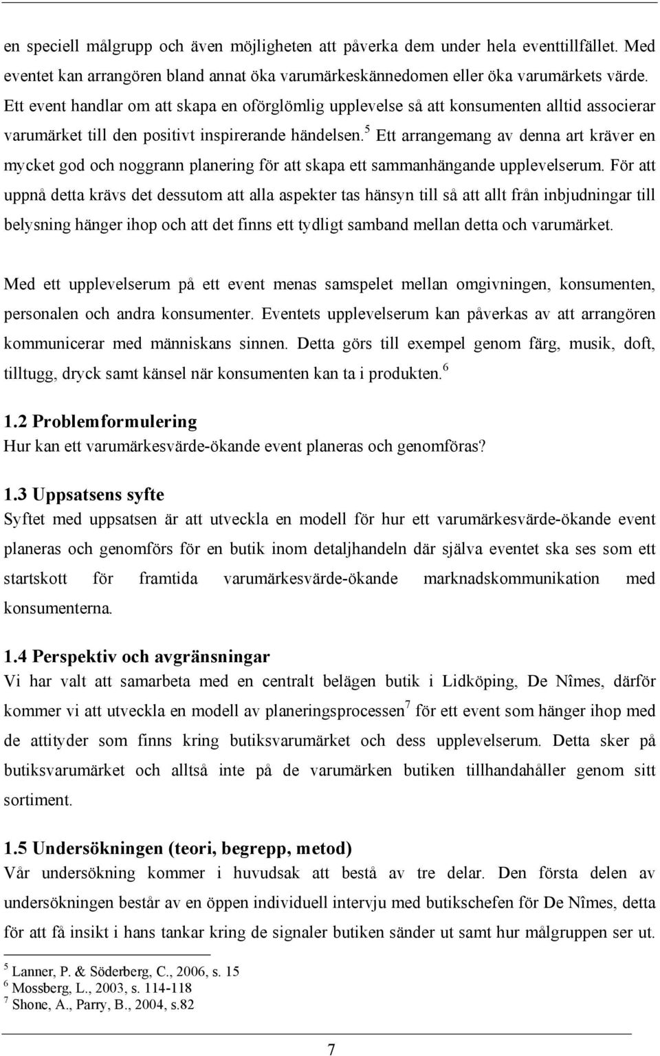 5 Ett arrangemang av denna art kräver en mycket god och noggrann planering för att skapa ett sammanhängande upplevelserum.