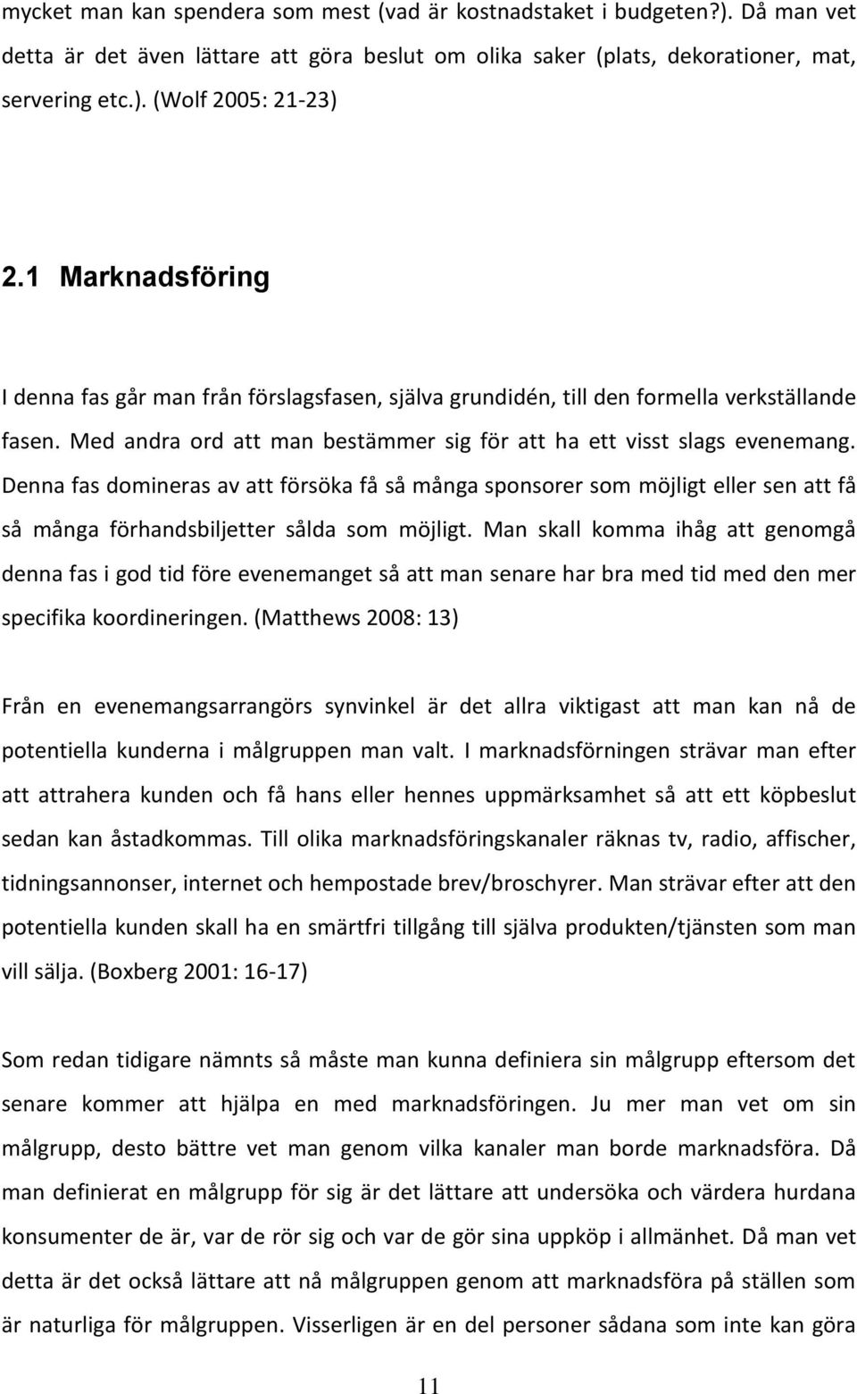 Denna fas domineras av att försöka få så många sponsorer som möjligt eller sen att få så många förhandsbiljetter sålda som möjligt.