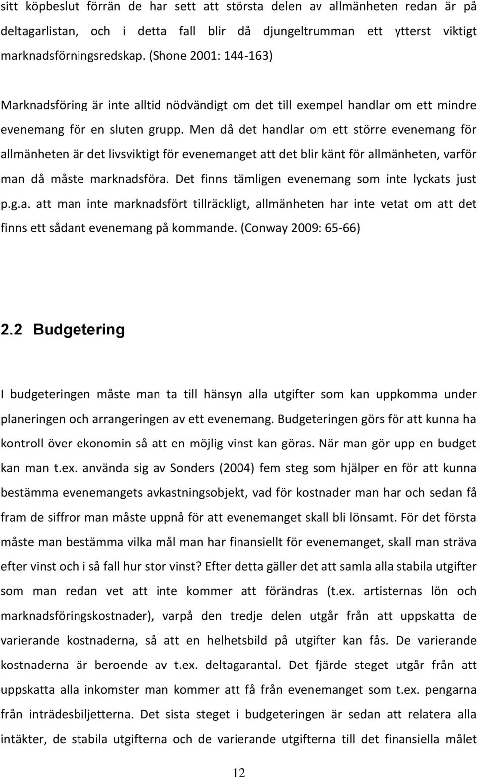 Men då det handlar om ett större evenemang för allmänheten är det livsviktigt för evenemanget att det blir känt för allmänheten, varför man då måste marknadsföra.