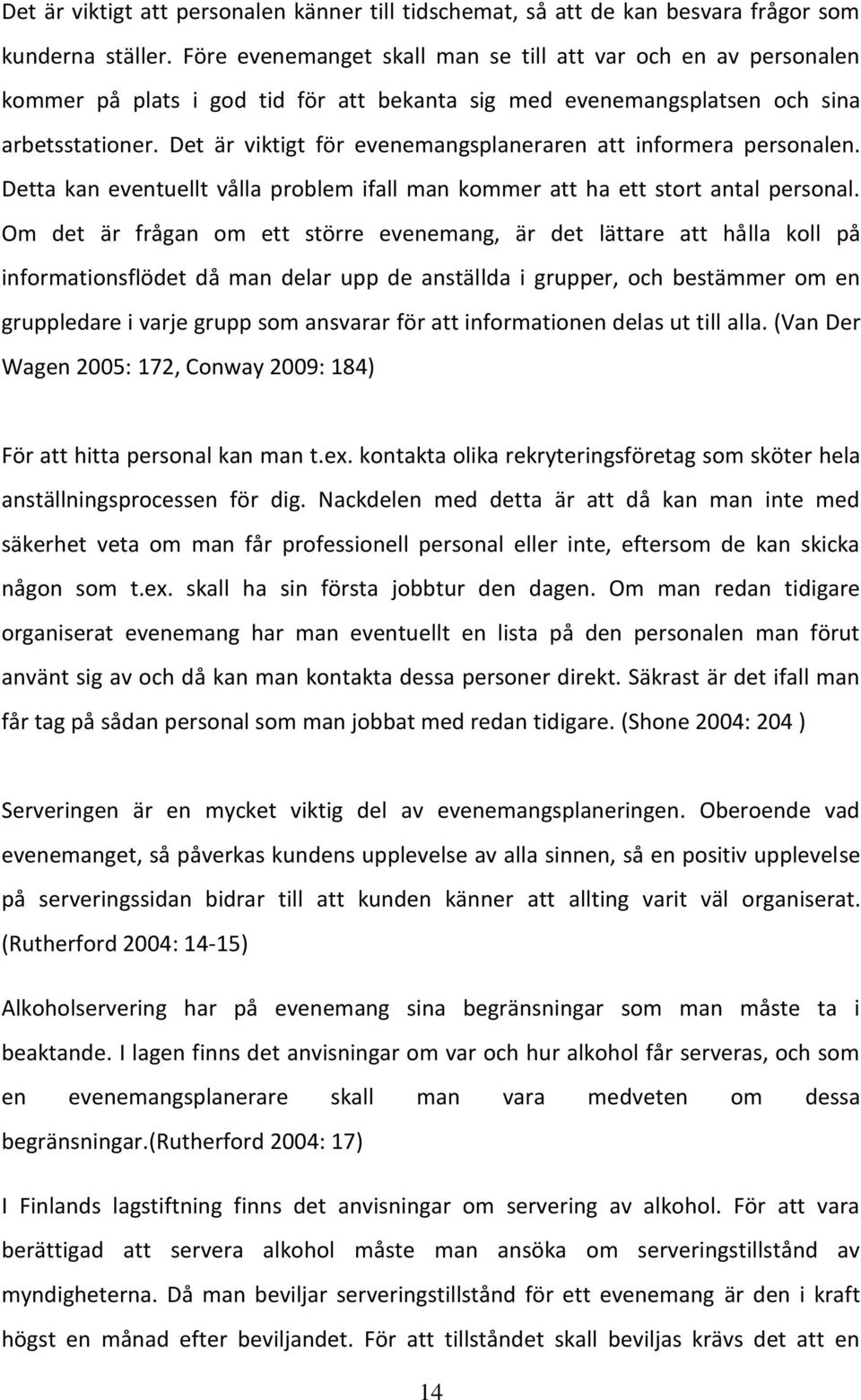 Det är viktigt för evenemangsplaneraren att informera personalen. Detta kan eventuellt vålla problem ifall man kommer att ha ett stort antal personal.