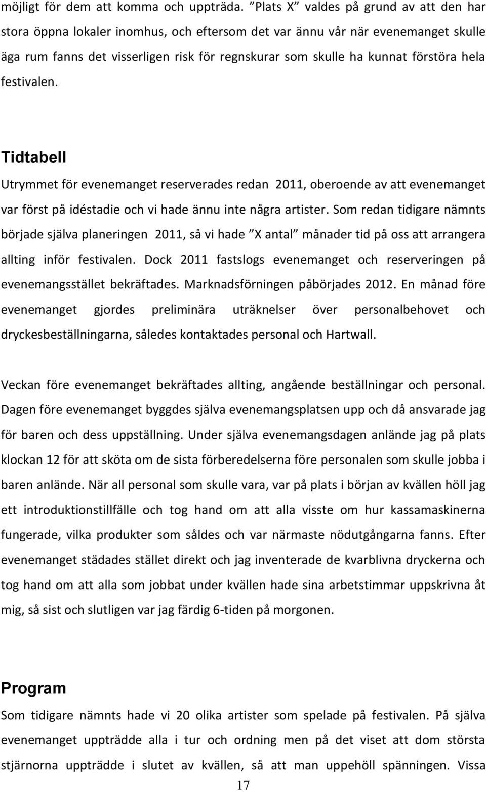 förstöra hela festivalen. Tidtabell Utrymmet för evenemanget reserverades redan 2011, oberoende av att evenemanget var först på idéstadie och vi hade ännu inte några artister.