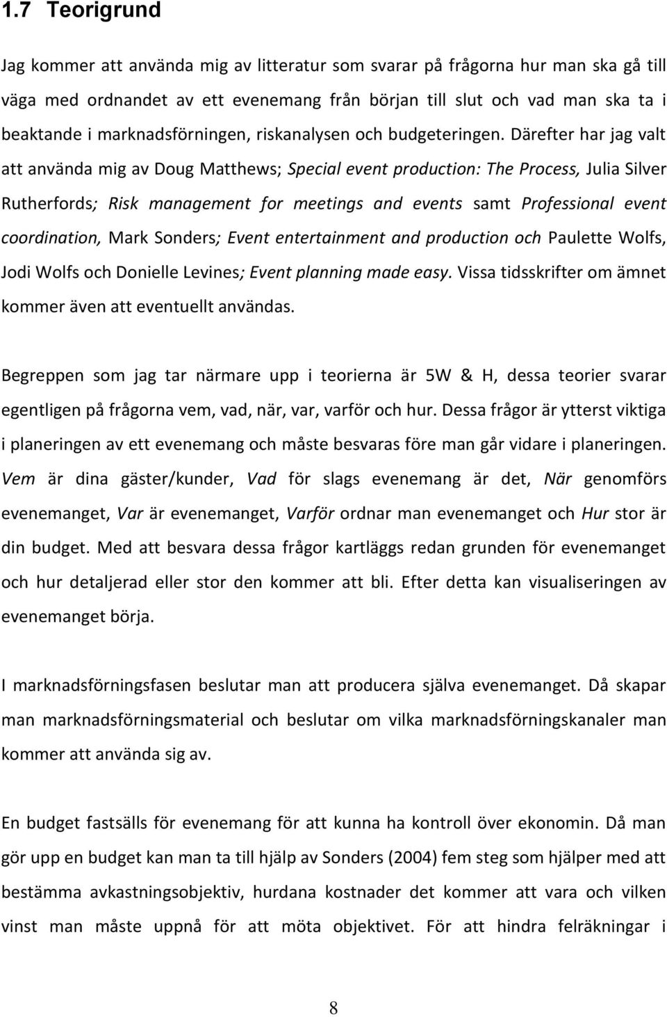 Därefter har jag valt att använda mig av Doug Matthews; Special event production: The Process, Julia Silver Rutherfords; Risk management for meetings and events samt Professional event coordination,