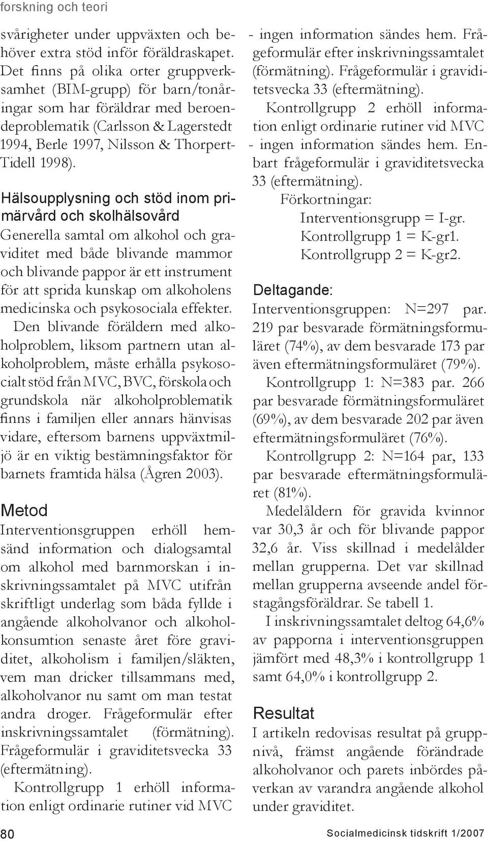 Hälsoupplysning och stöd inom primärvård och skolhälsovård Generella samtal om alkohol och graviditet med både blivande mammor och blivande pappor är ett instrument för att sprida kunskap om