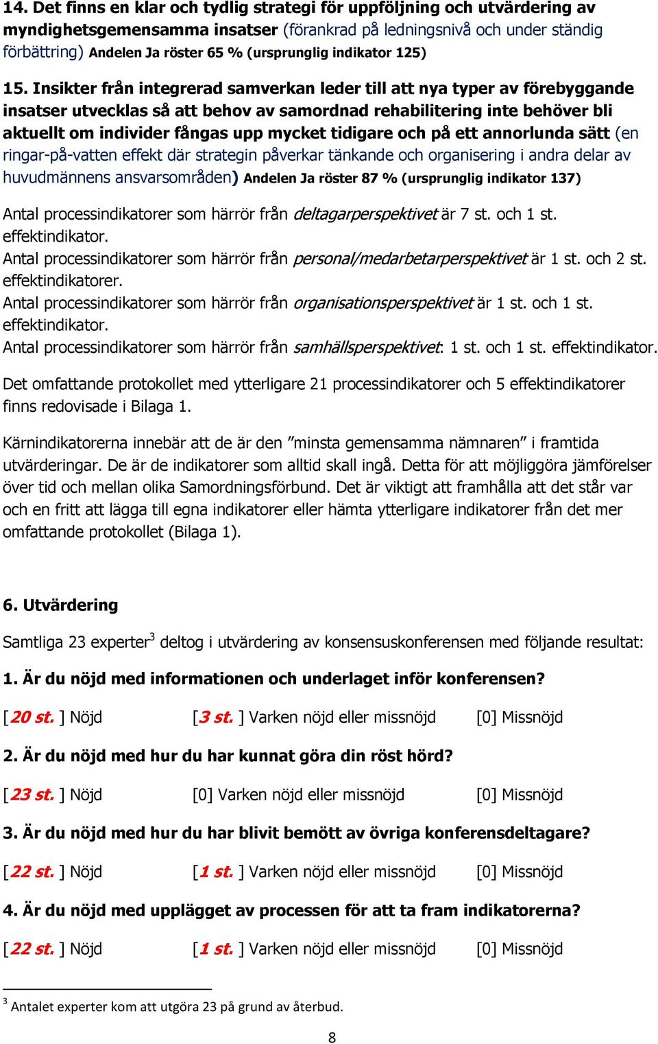 Insikter från integrerad samverkan leder till att nya typer av förebyggande insatser utvecklas så att behov av samordnad rehabilitering inte behöver bli aktuellt om individer fångas upp mycket