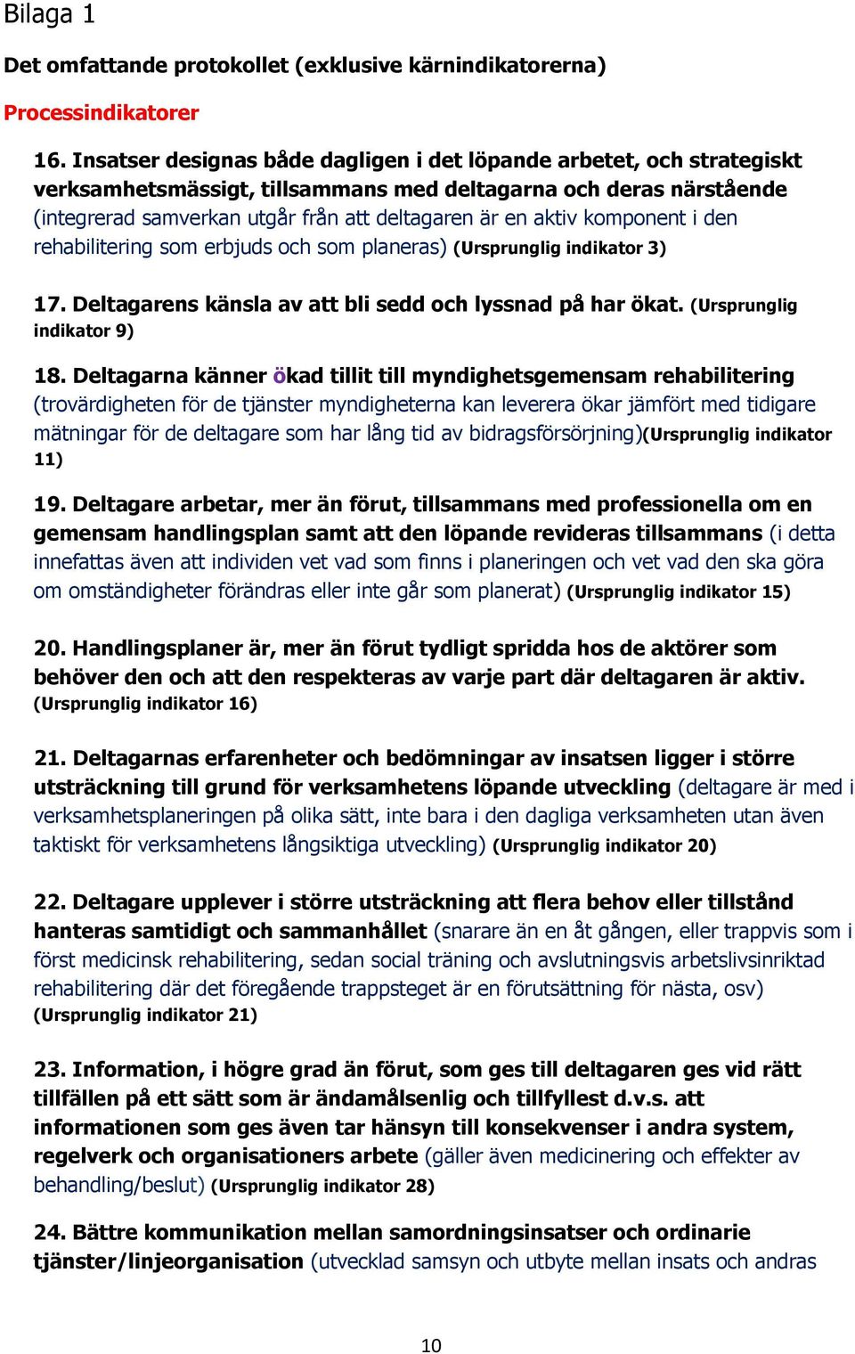 komponent i den rehabilitering som erbjuds och som planeras) (Ursprunglig indikator 3) 17. Deltagarens känsla av att bli sedd och lyssnad på har ökat. (Ursprunglig indikator 9) 18.