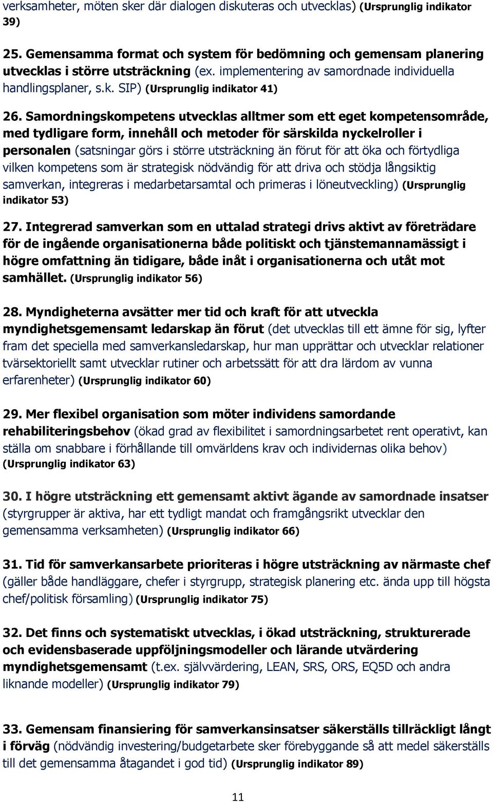 Samordningskompetens utvecklas alltmer som ett eget kompetensområde, med tydligare form, innehåll och metoder för särskilda nyckelroller i personalen (satsningar görs i större utsträckning än förut