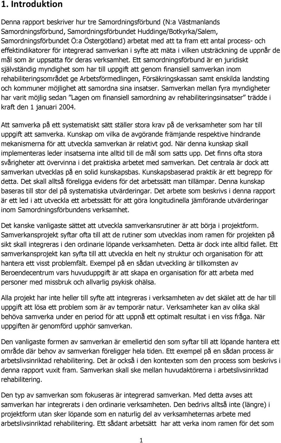 Ett samordningsförbund är en juridiskt självständig myndighet som har till uppgift att genom finansiell samverkan inom rehabiliteringsområdet ge Arbetsförmedlingen, Försäkringskassan samt enskilda