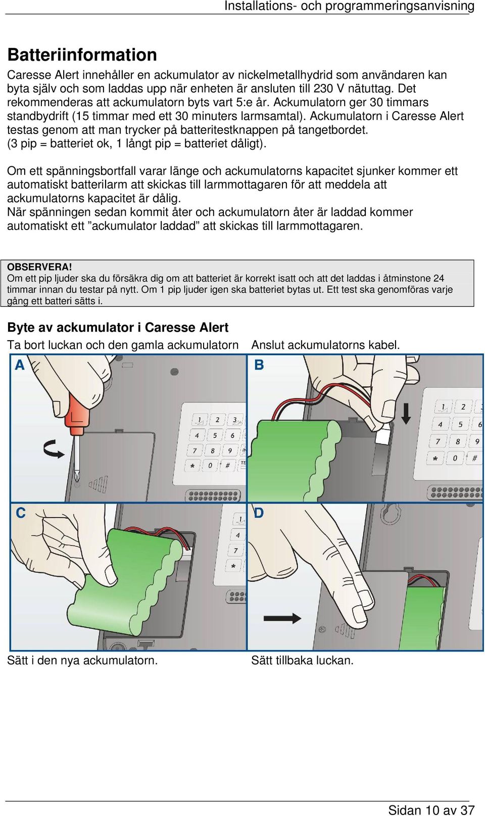 Ackumulatorn i Caresse Alert testas genom att man trycker på batteritestknappen på tangetbordet. (3 pip = batteriet ok, 1 långt pip = batteriet dåligt).