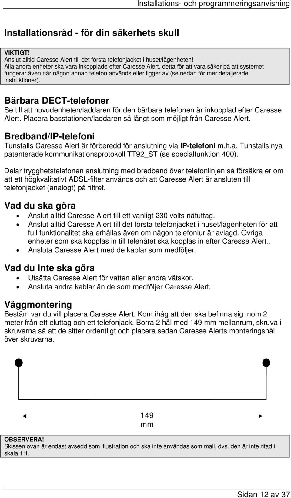 instruktioner). Bärbara DECT-telefoner Se till att huvudenheten/laddaren för den bärbara telefonen är inkopplad efter Caresse Alert.