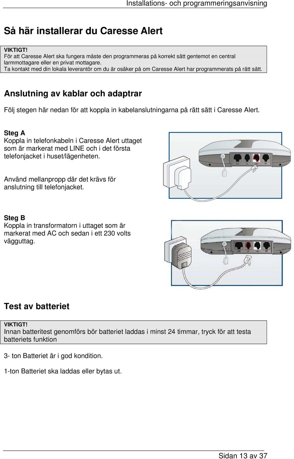 Anslutning av kablar och adaptrar Följ stegen här nedan för att koppla in kabelanslutningarna på rätt sätt i Caresse Alert.