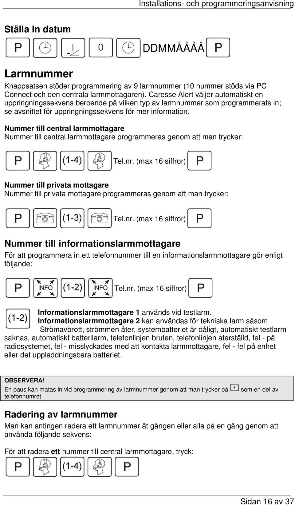 Nummer till central larmmottagare Nummer till central larmmottagare programmeras genom att man trycker: Tel.nr.