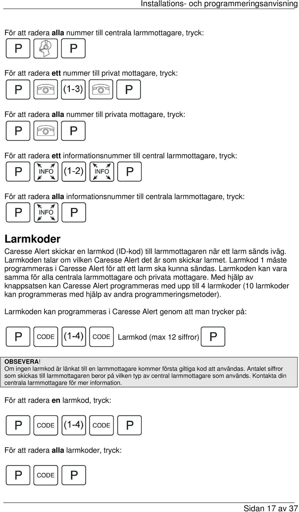 larmmottagaren när ett larm sänds iväg. Larmkoden talar om vilken Caresse Alert det är som skickar larmet. Larmkod 1 måste programmeras i Caresse Alert för att ett larm ska kunna sändas.