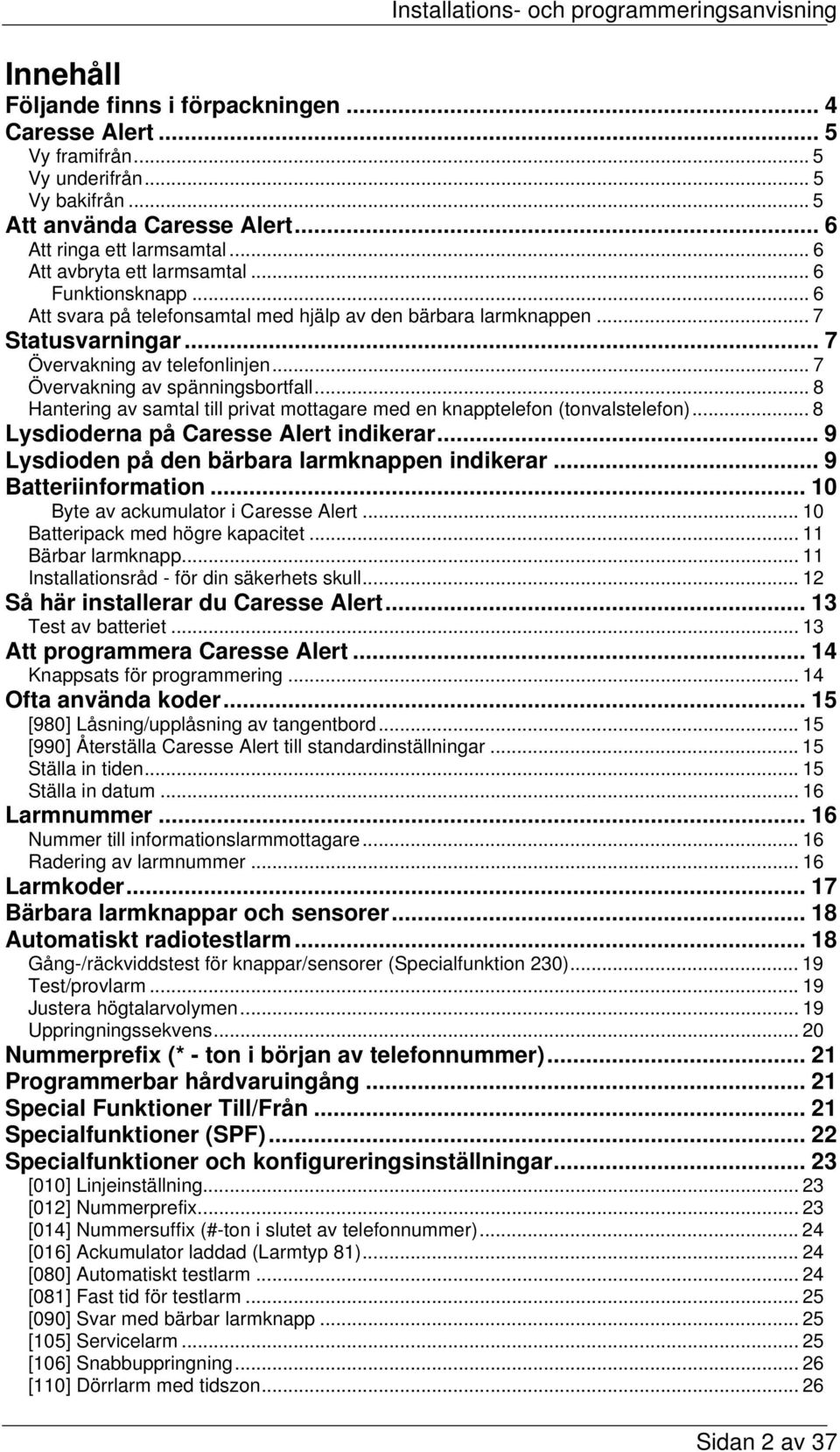 .. 7 Övervakning av spänningsbortfall... 8 Hantering av samtal till privat mottagare med en knapptelefon (tonvalstelefon)... 8 Lysdioderna på Caresse Alert indikerar.