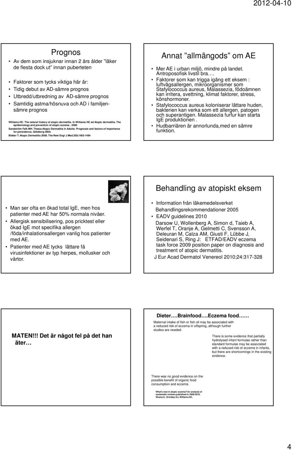 2000 Sandström Falk MH. Thesis:Atopic Dermatitis in Adults: Prognosis and factors of importance for persistence, Göteborg 2005. Bieber T. Atopic Dermatitis 2008. The New Engl J Med.